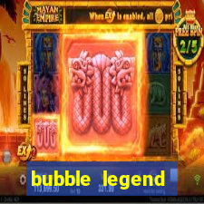 bubble legend ganhar dinheiro